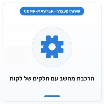 COMP-MASTER הרכבת מחשב עם חלקים של לקוח COMP-MASTER הרכבת מחשב עם חלקים של לקוח