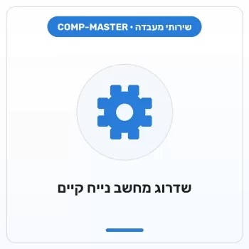 COMP-MASTER שדרוג מחשב נייח קיים COMP-MASTER שדרוג מחשב נייח קיים